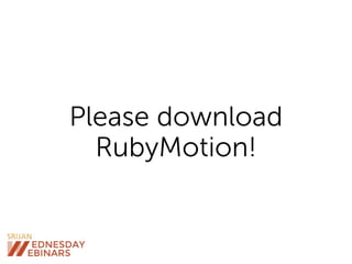 Please download
RubyMotion!
 