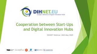 Cooperation between Start-Ups
and Digital Innovation Hubs
DIHNET Webinar, 26th May 2020
 