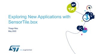 Exploring New Applications with
SensorTile.box
Thiago Reis
May 2020
 