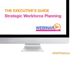 THE EXECUTIVE’S GUIDE
Strategic Workforce Planning




                        #SWPWebinar
 