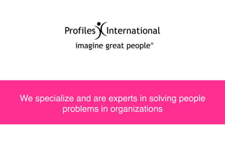We specialize and are experts in solving people
          problems in organizations
 