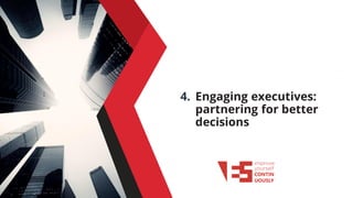 4. Engaging executives:
partnering for better
decisions
 