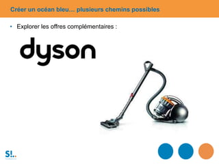 Créer un océan bleu… plusieurs chemins possibles
• Explorer les offres complémentaires :
 