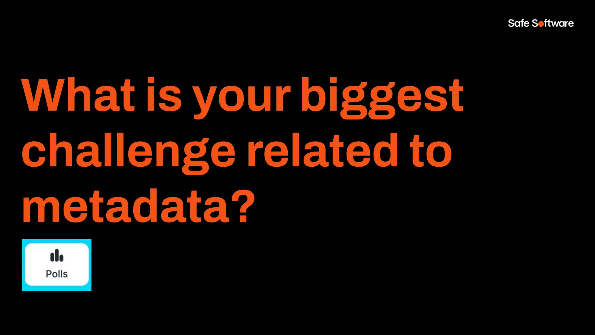 What is your biggest
challenge related to
metadata?
 