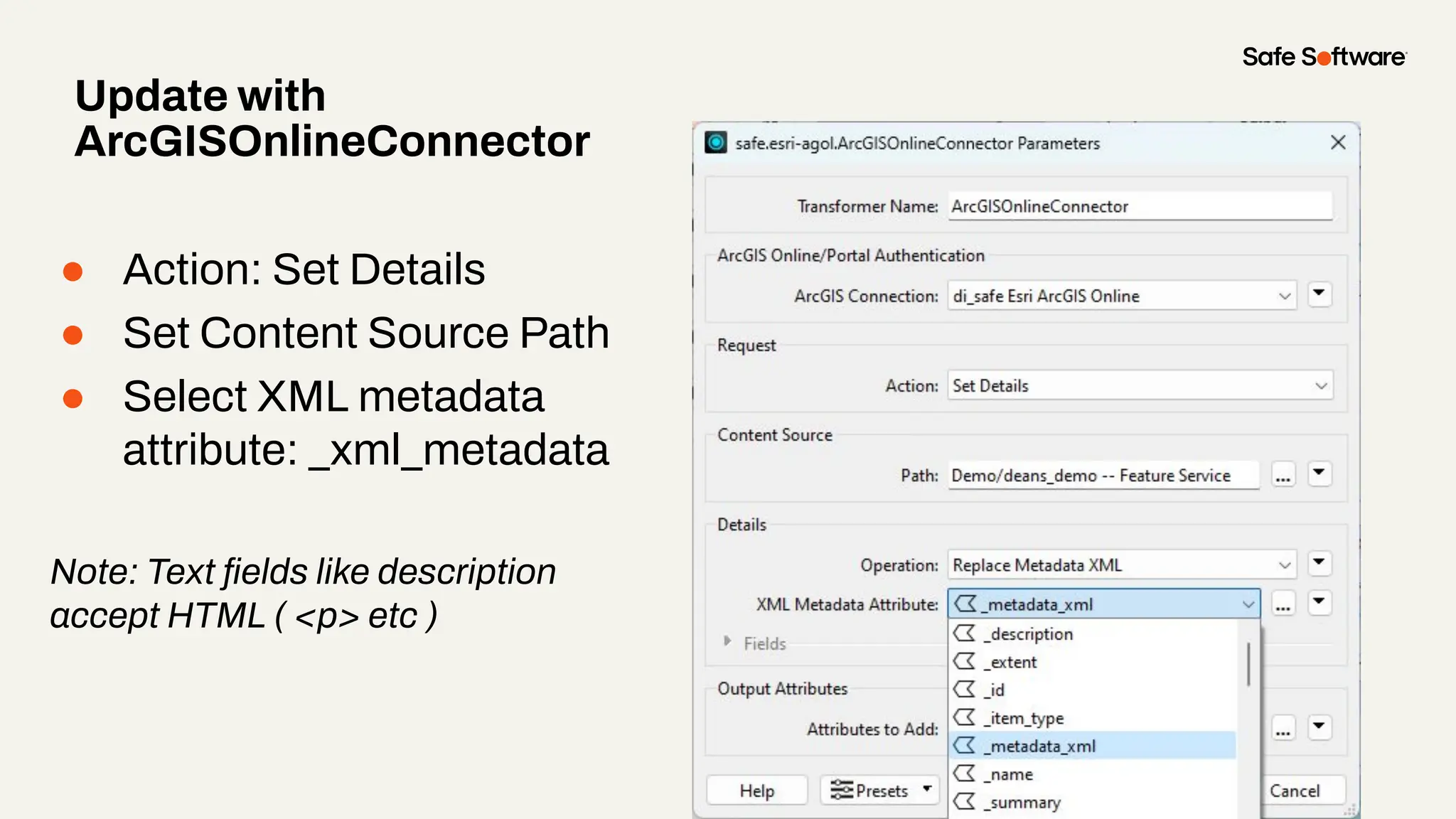 ● Action: Set Details
● Set Content Source Path
● Select XML metadata
attribute: _xml_metadata
Note: Text ﬁelds like description
accept HTML ( <p> etc )
Update with
ArcGISOnlineConnector
 