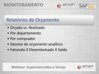 Webinar: Supermercados e Varejo
MONITORAMENTO
Relatórios de Orçamento
• Orçado vs. Realizado
• Por departamento
• Por comprador
• Desvios do orçamento analítico
• Faturado X Desembolsado X Saldo
 