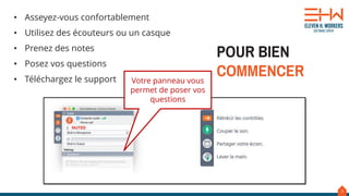 3
• Asseyez-vous confortablement
• Utilisez des écouteurs ou un casque
• Prenez des notes
• Posez vos questions
• Téléchargez le support
POUR BIEN
COMMENCERVotre panneau vous
permet de poser vos
questions
 