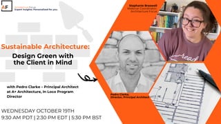 with Pedro Clarke – Principal Architect
at A+ Architecture, In Loco Program
Director
Sustainable Architecture:
Stephanie Braswell
Webinar Coordinator,
Architecture Focus
WEDNESDAY OCTOBER 19TH
9:30 AM PDT | 2:30 PM EDT | 5:30 PM BST
Architecture Focus
Expert Insights. Personalized for you.
Pedro Clarke,
Director, Principal Architect
Design Green with
the Client in Mind
 