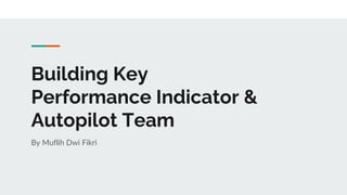 Building Key
Performance Indicator &
Autopilot Team
By Muflih Dwi Fikri
 