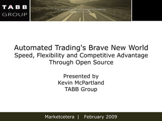 Automated Trading's Brave New World Speed, Flexibility and Competitive Advantage Through Open Source Presented by Kevin McPartland TABB Group 