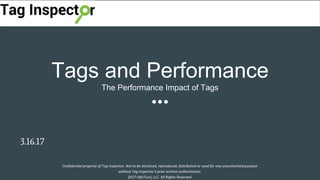 Tags and Performance
The Performance Impact of Tags
3.16.17
Confidential property of Tag Inspector. Not to be disclosed, reproduced, distributed or used for any unauthorized purpose
without Tag Inspector’s prior written authorization.
2017 InfoTrust, LLC. All Rights Reserved.
 