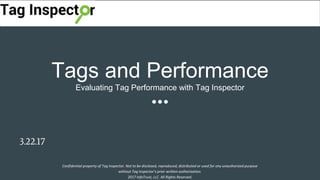 Tags and Performance
Evaluating Tag Performance with Tag Inspector
3.22.17
Confidential property of Tag Inspector. Not to be disclosed, reproduced, distributed or used for any unauthorized purpose
without Tag Inspector’s prior written authorization.
2017 InfoTrust, LLC. All Rights Reserved.
 