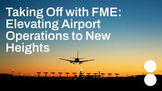 Taking Off with FME:
Elevating Airport
Operations to New
Heights
 