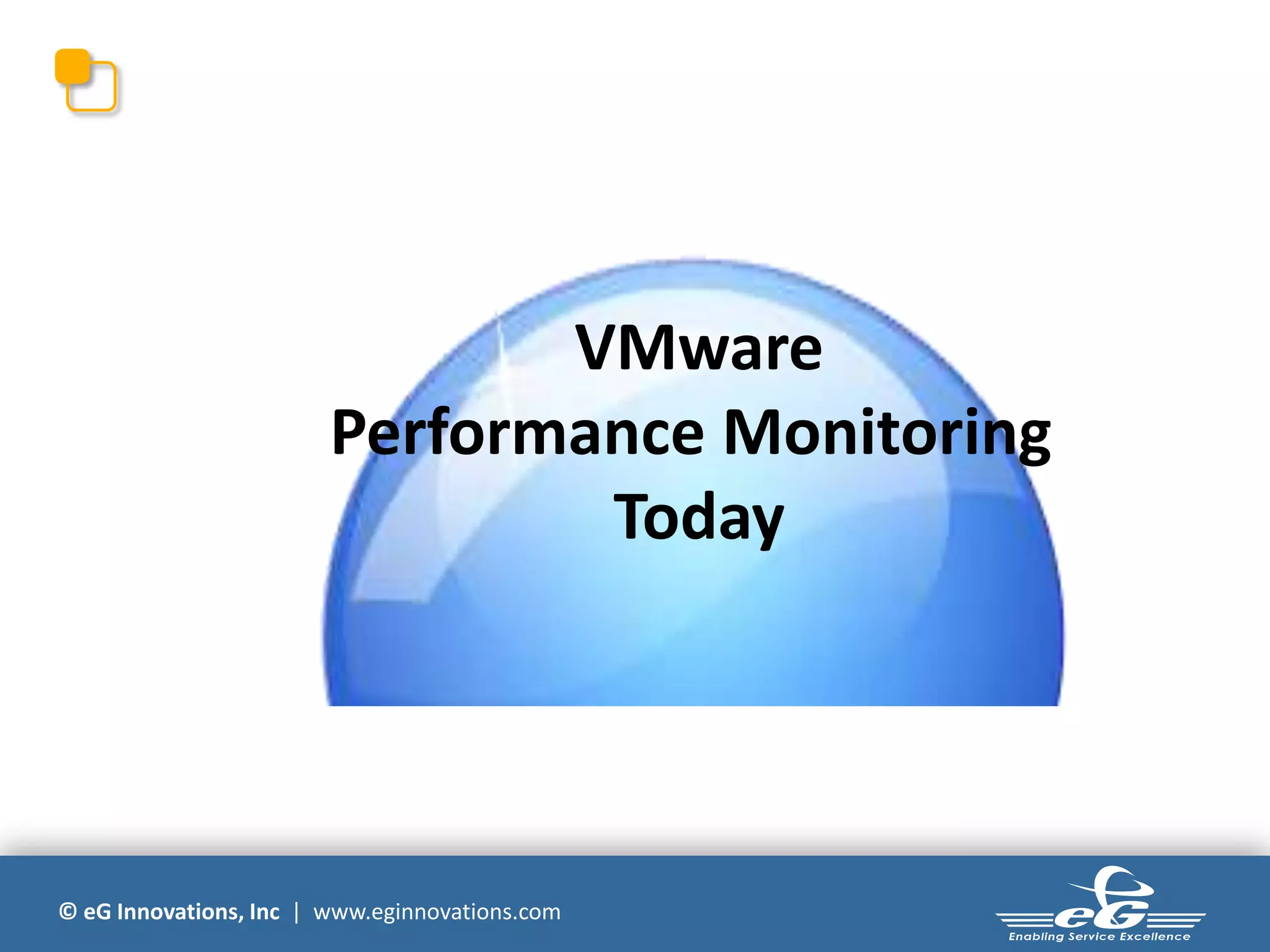 © eG Innovations, Inc | www.eginnovations.com
VMware
Performance Monitoring
Today
 