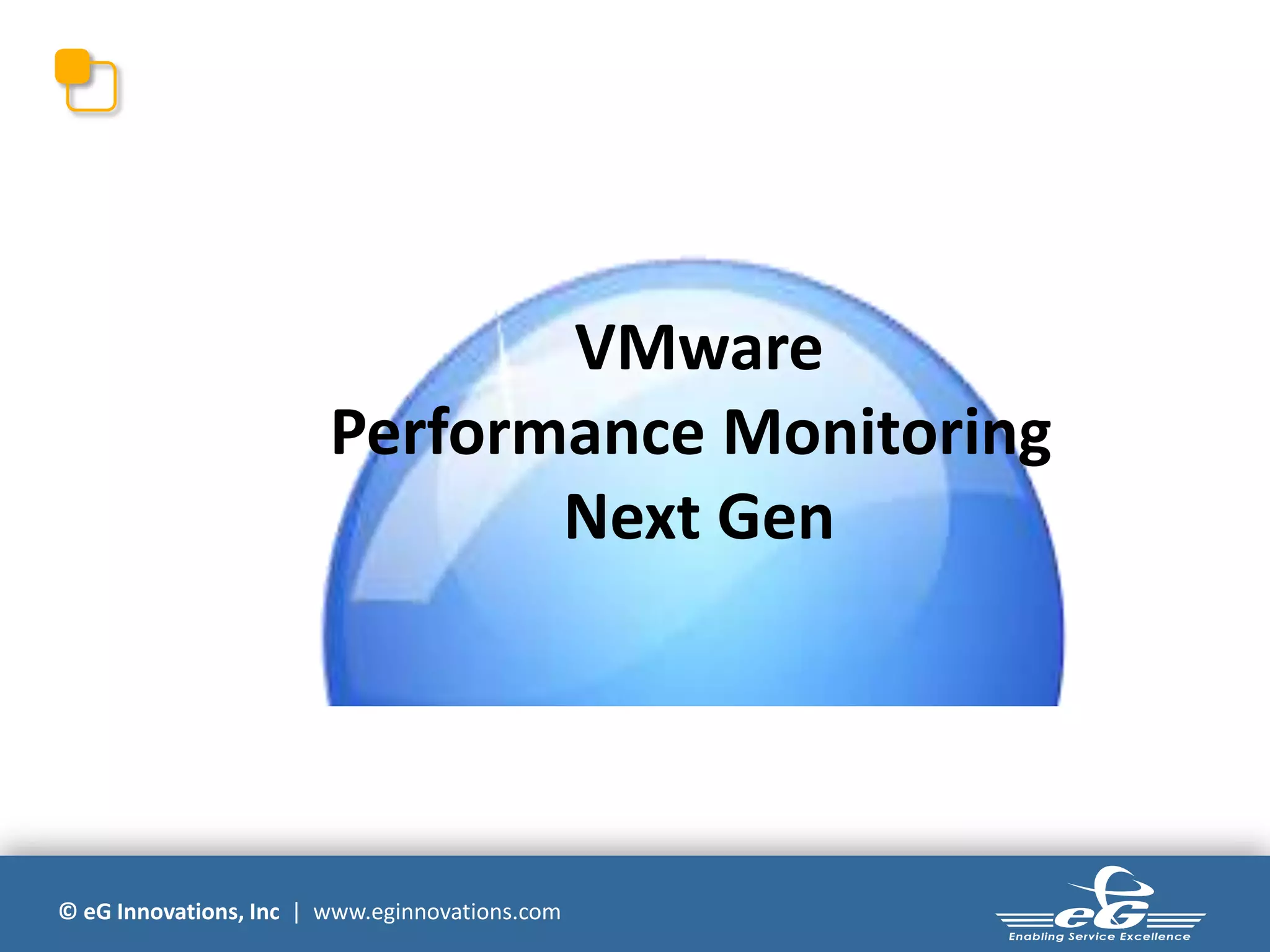© eG Innovations, Inc | www.eginnovations.com
VMware
Performance Monitoring
Next Gen
 