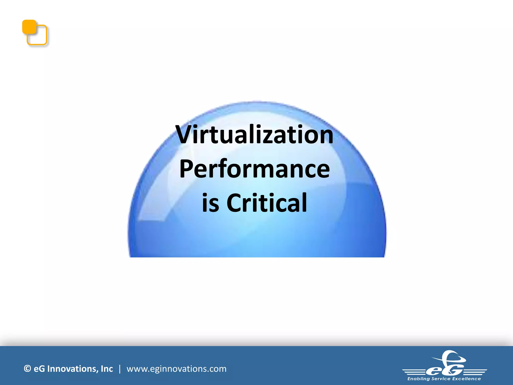 © eG Innovations, Inc | www.eginnovations.com
Virtualization
Performance
is Critical
 