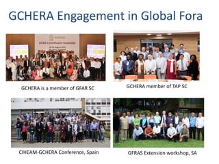 GCHERA Engagement in Global Fora
GCHERA is a member of GFAR SC
CIHEAM-GCHERA Conference, Spain
GCHERA member of TAP SC
GFR...