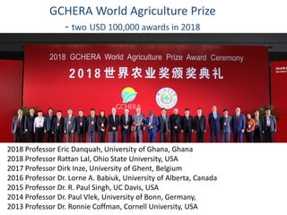 GCHERA World Agriculture Prize
- two USD 100,000 awards in 2018
2018 Professor Eric Danquah, University of Ghana, Ghana
20...