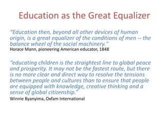 Education as the Great Equalizer
“Education then, beyond all other devices of human
origin, is a great equalizer of the co...