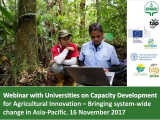 Webinar with Universities on Capacity Development
for Agricultural Innovation – Bringing system-wide
change in Asia-Pacific, 16 November 2017
 