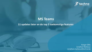 1
Rutger Gillis
Jonathan Marboux
Jonathan.marboux@techne.be
11 updates later en de top 3 toekomstige features
MS Teams
 