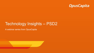 Technology Insights – PSD2
A webinar series from OpusCapita
 