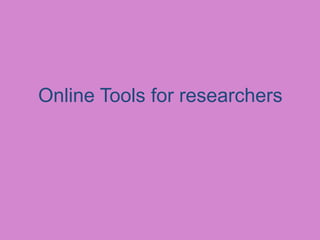 Online Tools for researchers
 