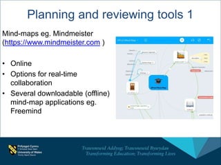 Planning and reviewing tools 1
Mind-maps eg. Mindmeister
(https://www.mindmeister.com )
• Online
• Options for real-time
collaboration
• Several downloadable (offline)
mind-map applications eg.
Freemind
 