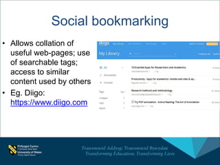 Social bookmarking
• Allows collation of
useful web-pages; use
of searchable tags;
access to similar
content used by others
• Eg. Diigo:
https://www.diigo.com
 