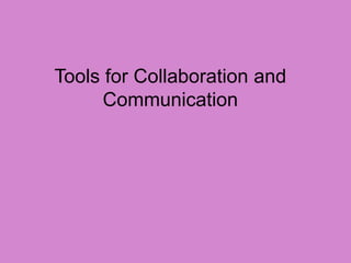 Tools for Collaboration and
Communication
 
