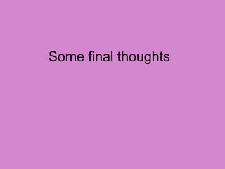Some final thoughts
 