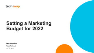 Setting a Marketing
Budget for 2022
Witt Godden
Tapp Network
12.14.2021
 