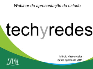 Webinar de apresentação do estudo Márcio Vasconcelos 22 de agosto de 2011 tech y redes 