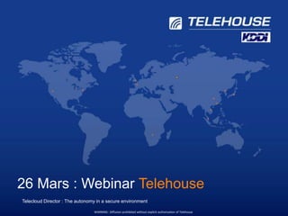 26 Mars : Webinar Telehouse
Any sub-copy can go here Any sub-copy can go here Any sub-copy can go here
  Telecloud Director : The autonomy in a secure environment

                                 WARNING : Diffusion prohibited without explicit authorization of Telehouse
 