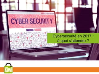 Cybersécurité en 2017 :
à quoi s'attendre ?
 