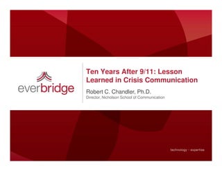 Ten Years After 9/11: Lesson
Learned in Crisis Communication
Robert C. Chandler, Ph.D.
Director, Nicholson School of Communication
 