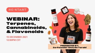 WEBINAR:
Terpenes,
Cannabinoids,
& Flavonoids
15 DECEMBER 2021
12:00PM CST
PRESENTED BY:
Co-Founder Shayda Torabi
 