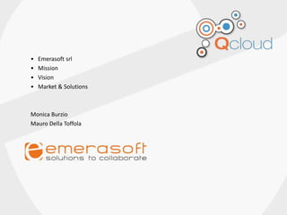 • Emerasoft srl
• Mission
• Vision
• Market & Solutions
Monica Burzio
Mauro Della Toffola
 