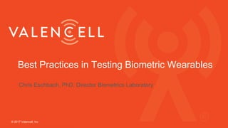 Best Practices in Testing Biometric Wearables
© 2017 Valencell, Inc
Chris Eschbach, PhD, Director Biometrics Laboratory
 