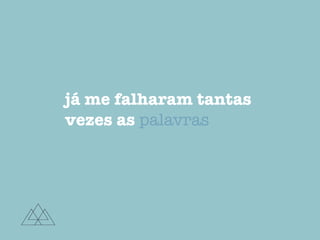 já me falharam tantas
vezes as palavras
 