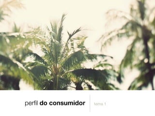 perﬁl do consumidor tema 1
 