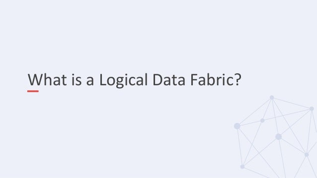 What is a Logical Data Fabric?
 