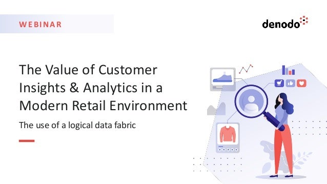 WEBINAR
The Value of Customer
Insights & Analytics in a
Modern Retail Environment
The use of a logical data fabric
 