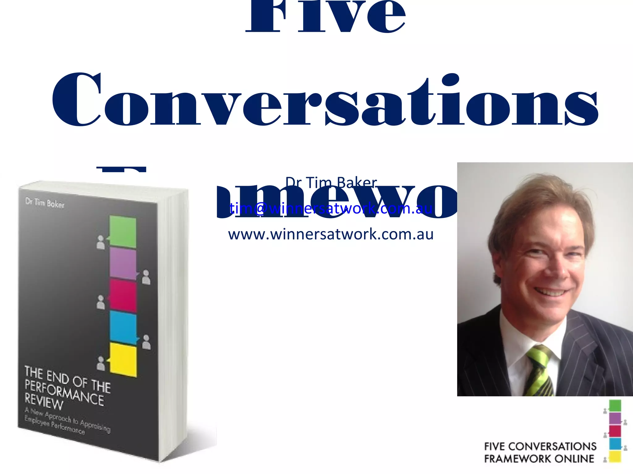 Five
Conversations
FrameworkDr Tim Baker
tim@winnersatwork.com.au
www.winnersatwork.com.au