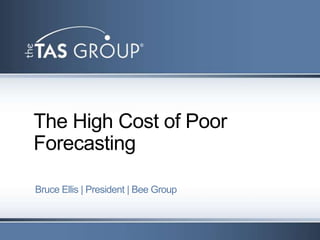 The High Cost of
Poor Forecasting

Bruce Ellis | President | Bee Group
 