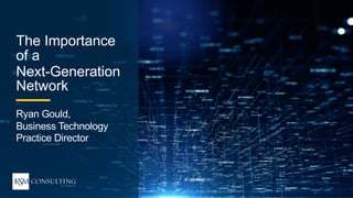 2WEBINAR
ksmconsulting.com© 2018 KSM Consulting, LLC
TheImportanceof aNext-GenerationNetwork
The Importance
of a
Next-Generation
Network
Ryan Gould,
Business Technology
Practice Director
 