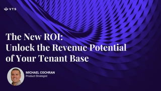 The New ROI:
Unlock the Revenue Potential
of Your Tenant Base
MICHAEL COCHRAN
Product Strategist
 