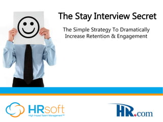 The Stay Interview Secret 
The Simple Strategy To Dramatically 
Increase Retention & Engagement 
 