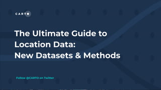 The Ultimate Guide to
Location Data:
New Datasets & Methods
Follow @CARTO on Twitter
 