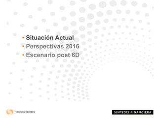 • Situación Actual
• Perspectivas 2016
• Escenario post 6D
 